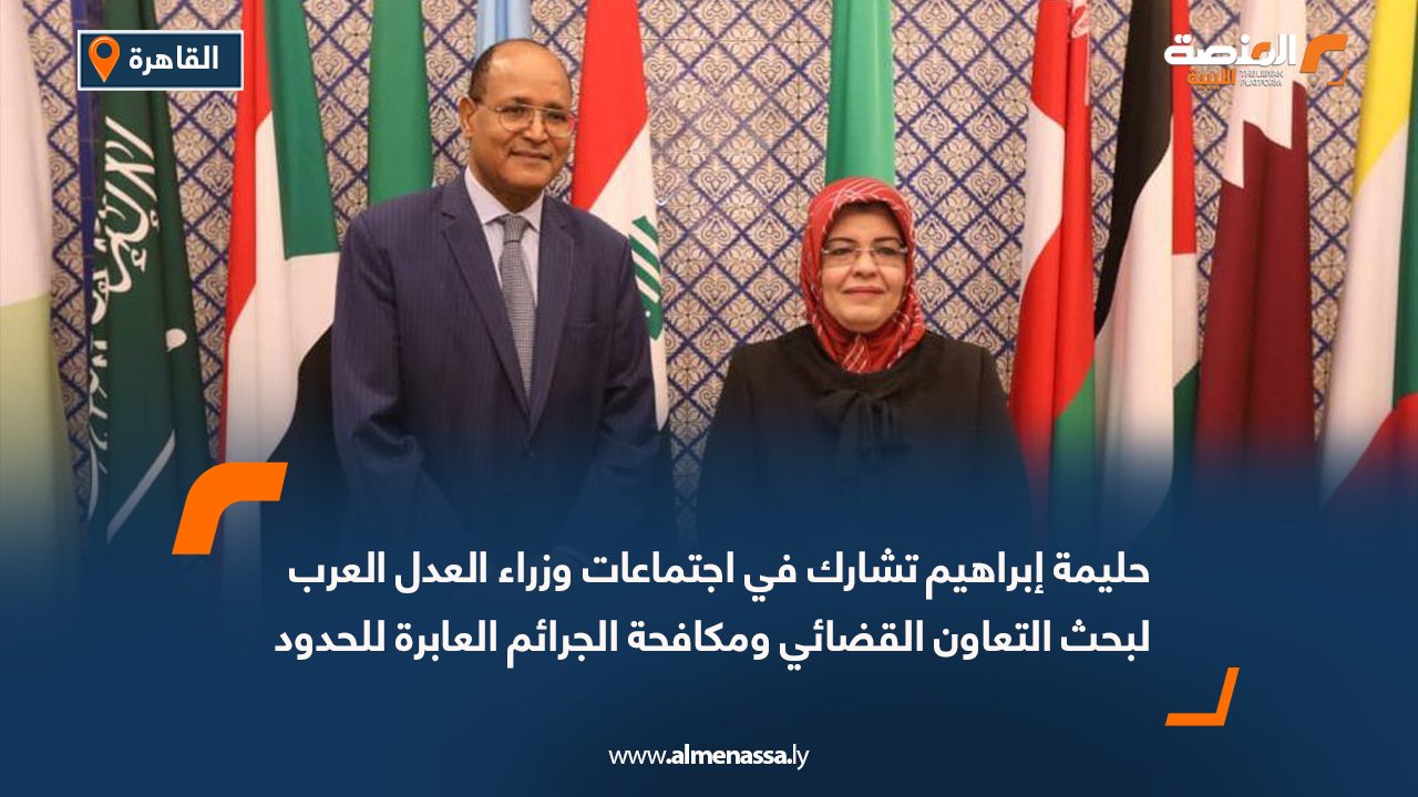 حليمة إبراهيم تشارك في اجتماعات وزراء العدل العرب لبحث التعاون القضائي ومكافحة الجرائم العابرة للحدود