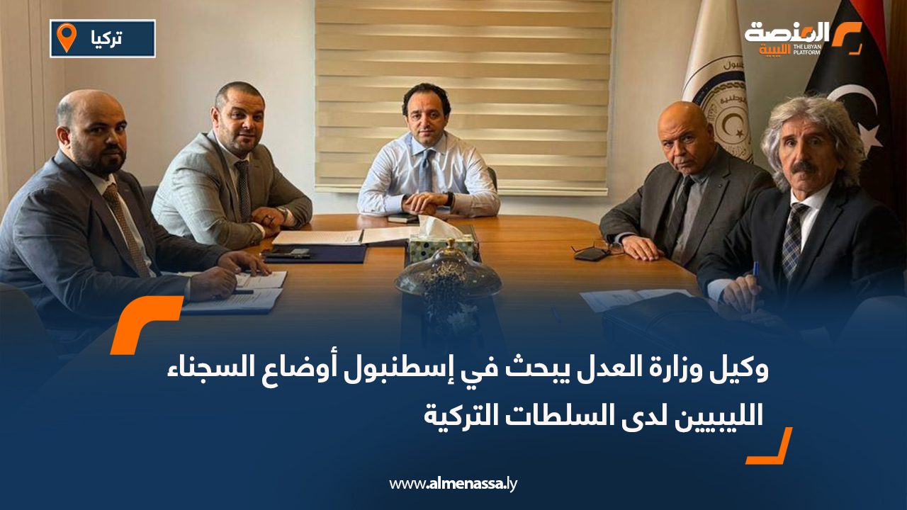 وكيل وزارة العدل يبحث في إسطنبول أوضاع السجناء الليبيين لدى السلطات التركية
