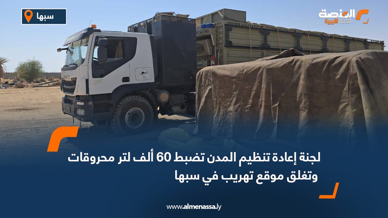 لجنة إعادة تنظيم المدن تضبط 60 ألف لتر محروقات وتغلق موقع تهريب في سبها