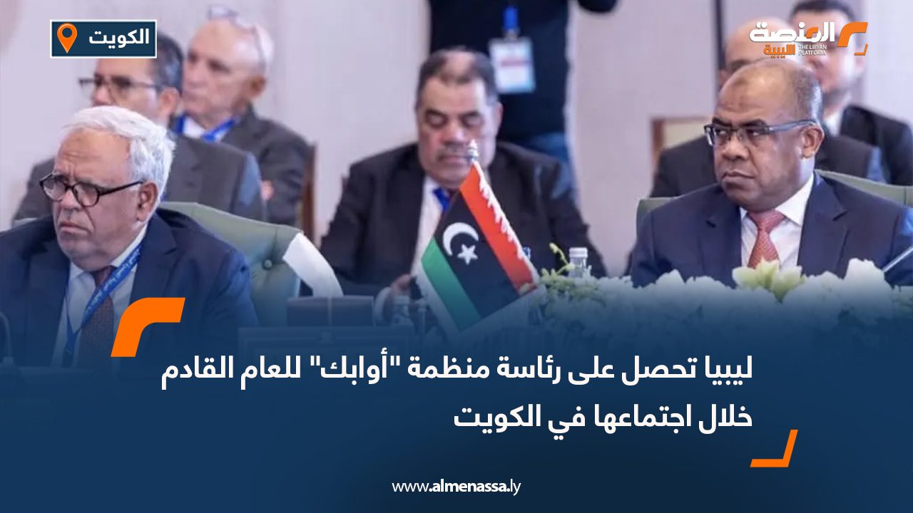 ليبيا تحصل على رئاسة منظمة "أوابك" للعام القادم خلال اجتماعها في الكويت