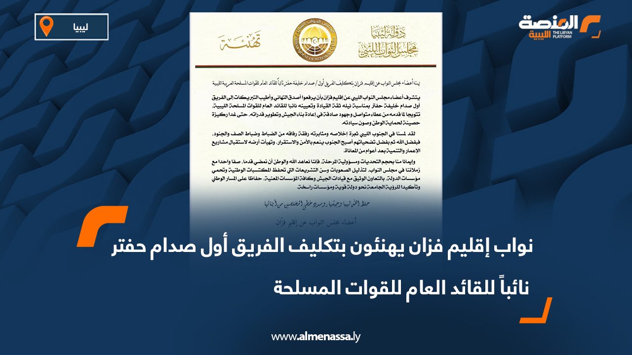 نواب إقليم فزان يهنئون بتكليف الفريق أول صدام حفتر نائباً للقائد العام للقوات المسلحة