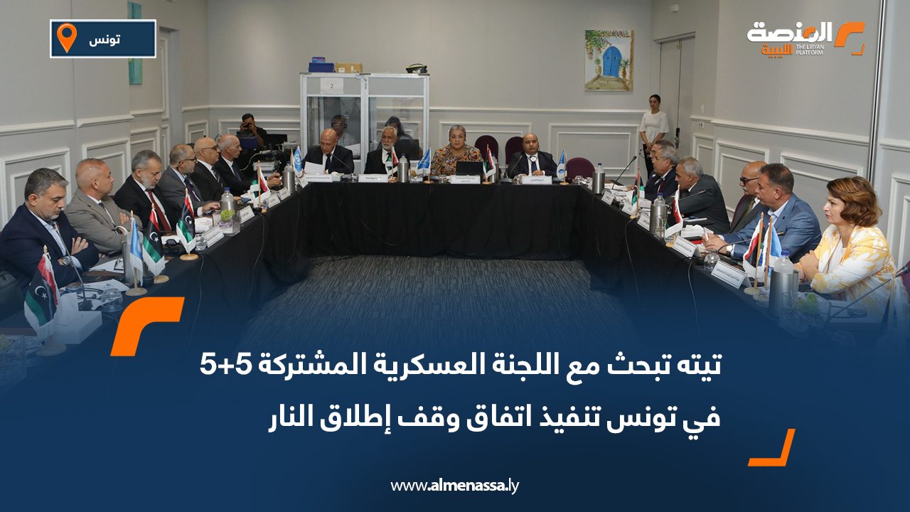 تيته تبحث مع اللجنة العسكرية المشتركة 5+5 في تونس تنفيذ اتفاق وقف إطلاق النار