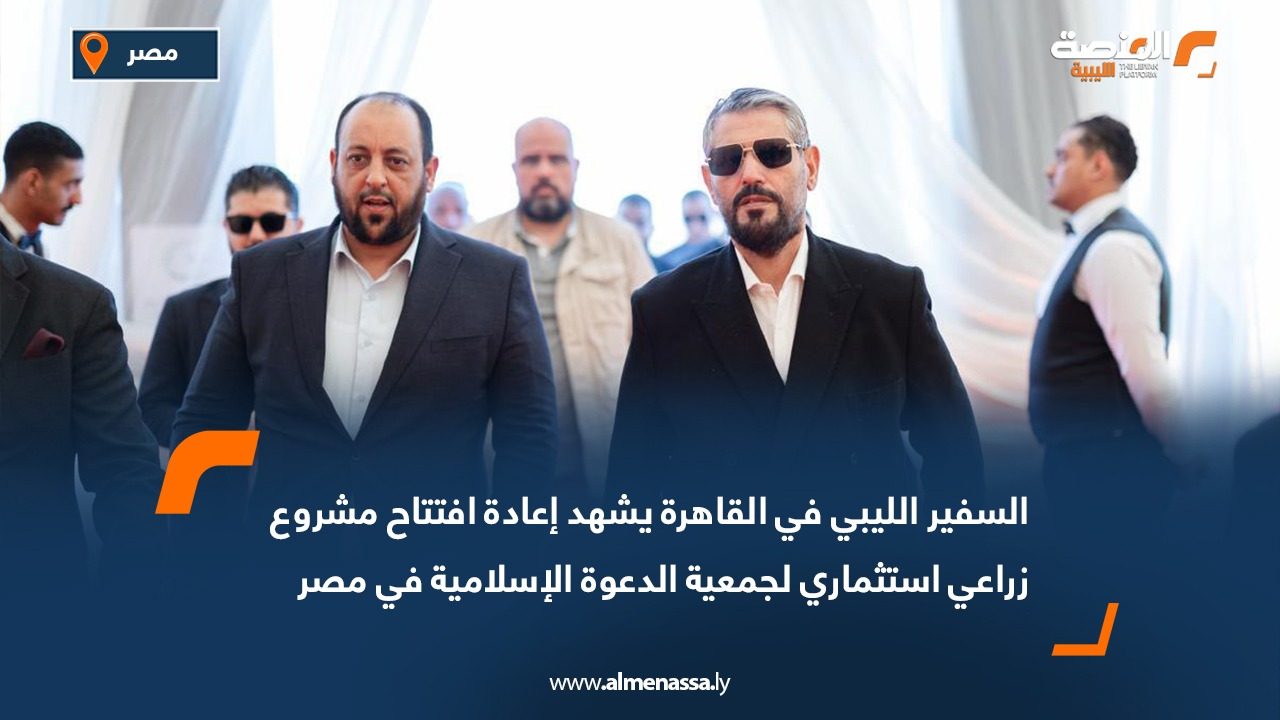 السفير الليبي في القاهرة يشهد إعادة افتتاح مشروع زراعي استثماري لجمعية الدعوة الإسلامية في مصر