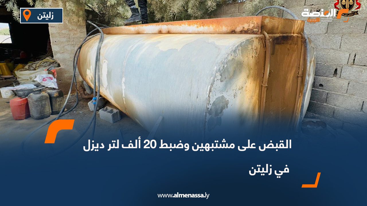 القبض على مشتبهين وضبط 20 ألف لتر ديزل في زليتن