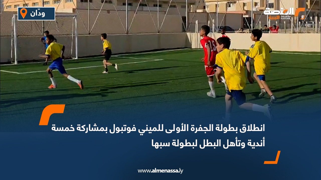 انطلاق بطولة الجفرة الأولى للميني فوتبول بمشاركة خمسة أندية وتأهل البطل لبطولة سبها