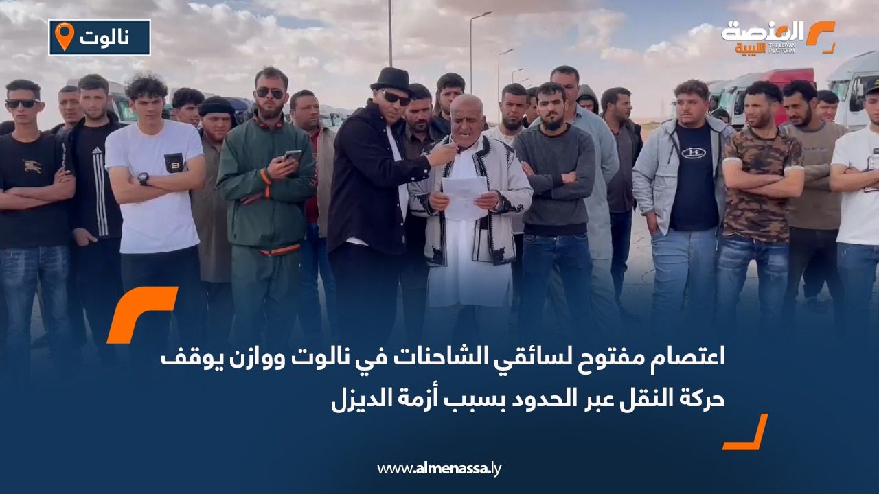 اعتصام مفتوح لسائقي الشاحنات في نالوت ووازن يوقف حركة النقل عبر الحدود بسبب أزمة الديزل