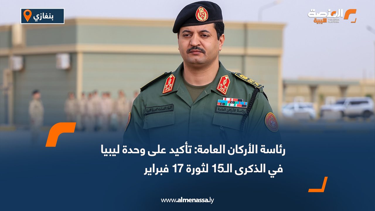 رئاسة الأركان العامة: تأكيد على وحدة ليبيا في الذكرى الـ15 لثورة 17 فبراير
