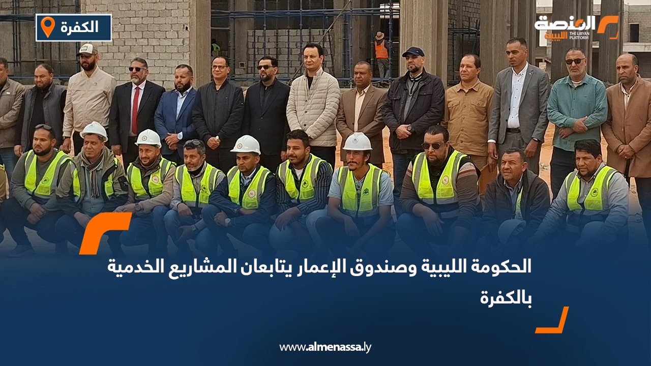 الحكومة الليبية وصندوق الإعمار يتابعان المشاريع الخدمية بالكفرة