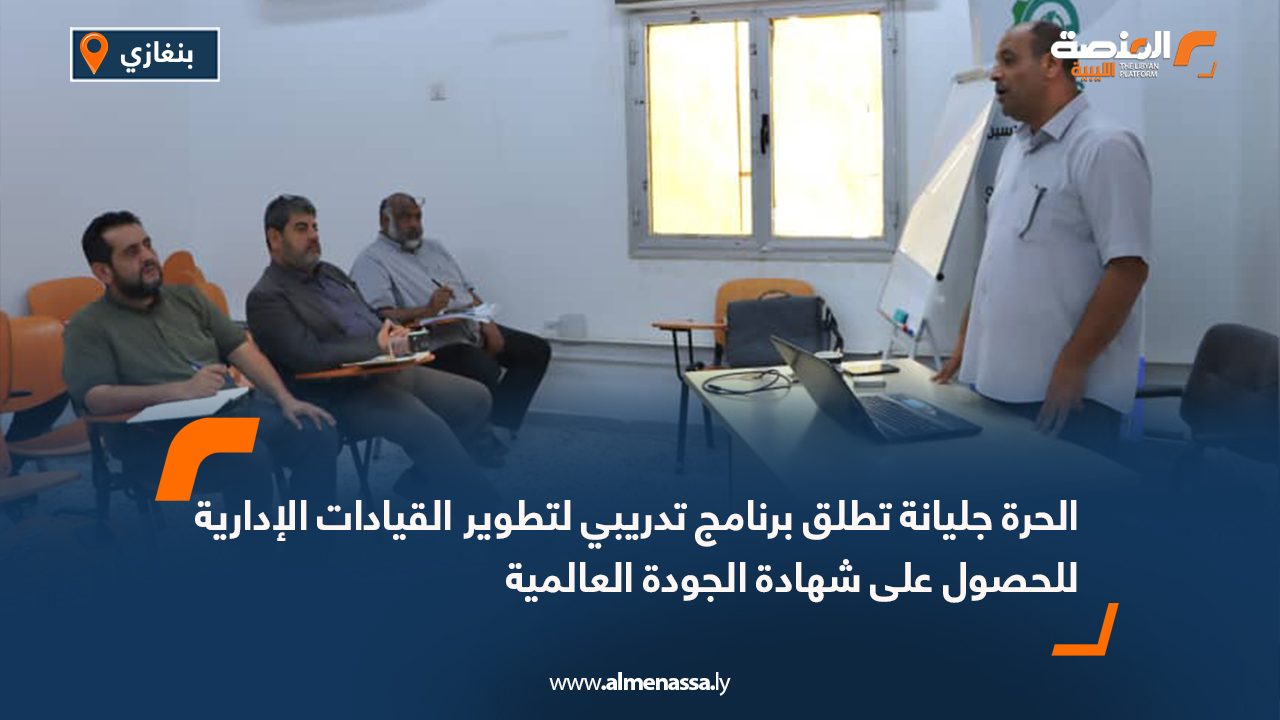 الحرة جليانة تطلق برنامج تدريبي لتطوير القيادات الإدارية للحصول على شهادة الجودة العالمية