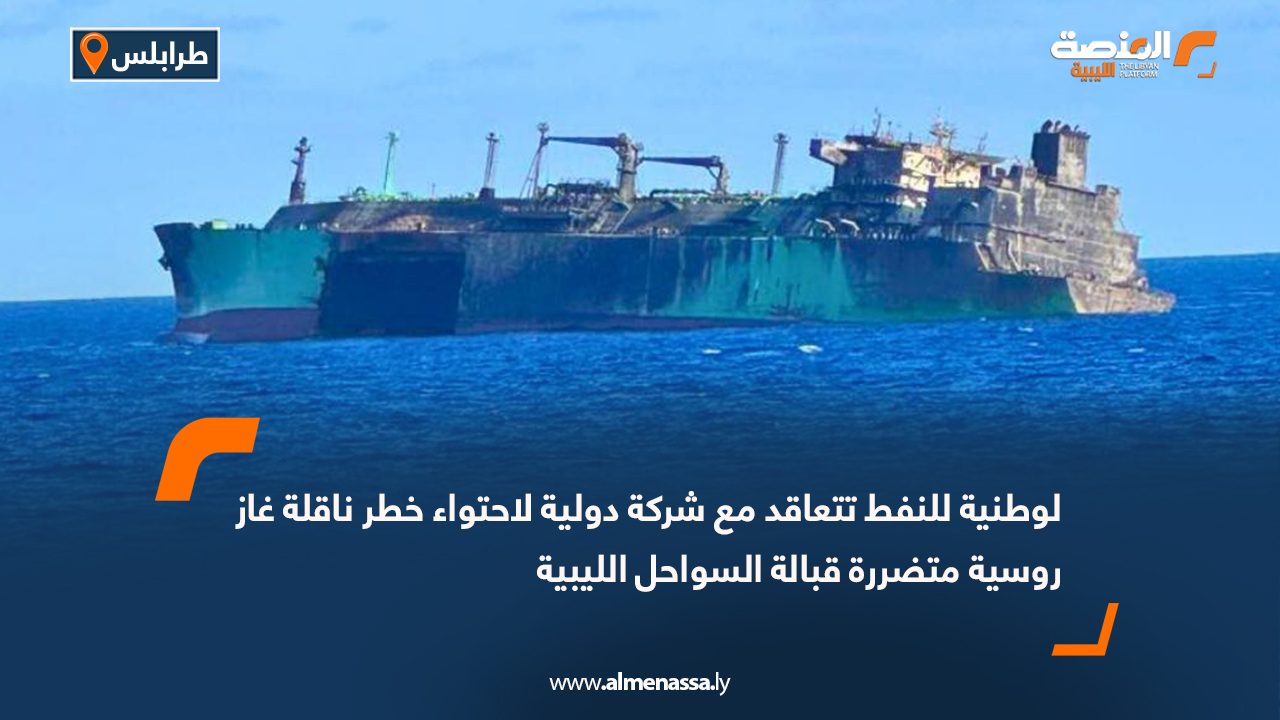 الوطنية للنفط تتعاقد مع شركة دولية لاحتواء خطر ناقلة غاز روسية متضررة قبالة السواحل الليبية