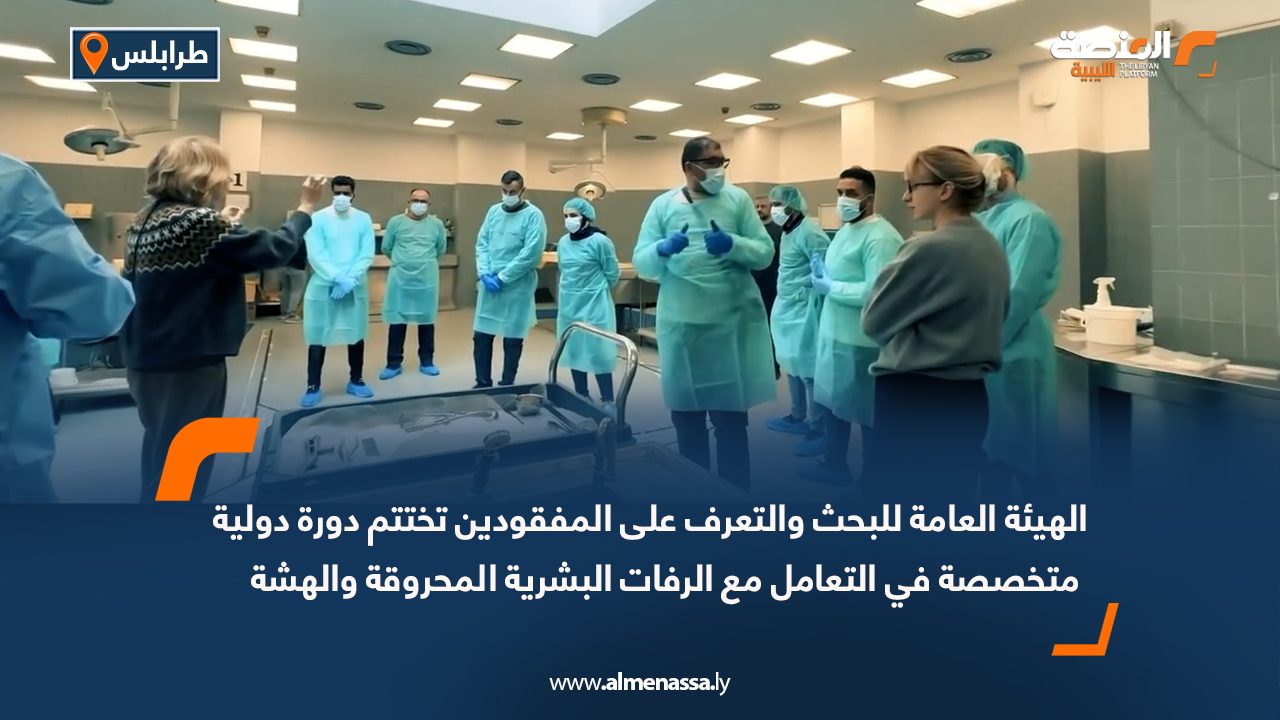 الهيئة العامة للبحث والتعرف على المفقودين تختتم دورة دولية متخصصة في التعامل مع الرفات البشرية المحروقة والهشة