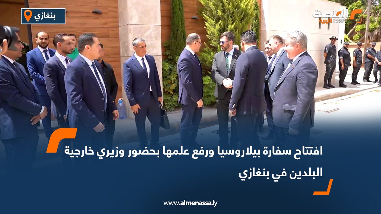 افتتاح سفارة بيلاروسيا ورفع علمها بحضور وزيري خارجية البلدين في بنغازي