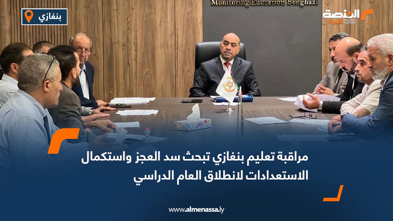 مراقبة تعليم بنغازي تبحث سد العجز واستكمال الاستعدادات لانطلاق العام الدراسي