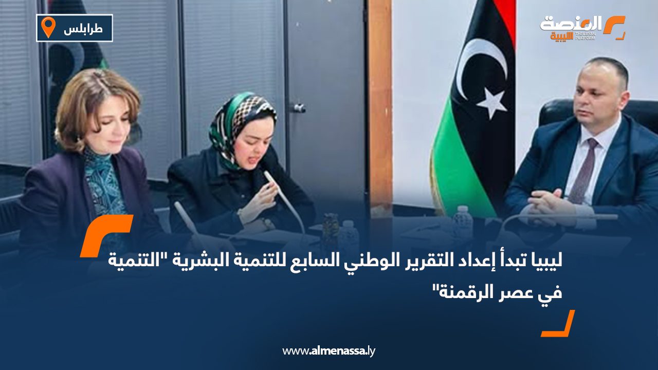 ليبيا تبدأ إعداد التقرير الوطني السابع للتنمية البشرية "التنمية في عصر الرقمنة"