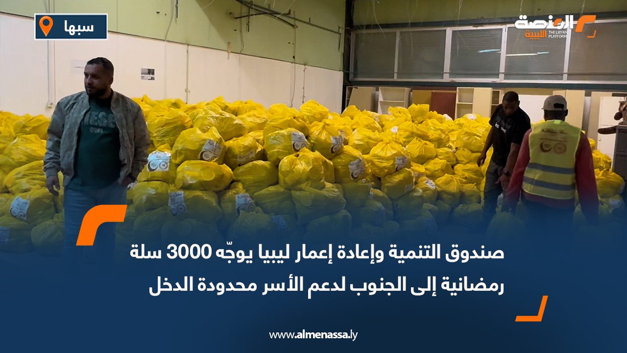 صندوق التنمية وإعادة إعمار ليبيا يوجّه 3000 سلة رمضانية إلى الجنوب لدعم الأسر محدودة الدخل