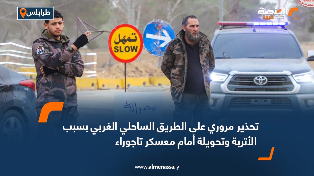تحذير مروري على الطريق الساحلي الغربي بسبب الأتربة وتحويلة أمام معسكر تاجوراء