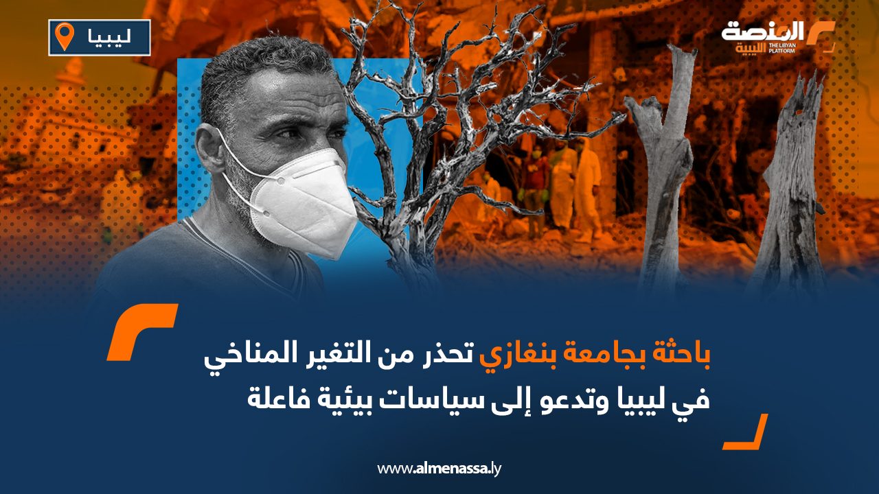 باحثة بجامعة بنغازي تحذر من التغير المناخي في ليبيا وتدعو إلى سياسات بيئية فاعلة