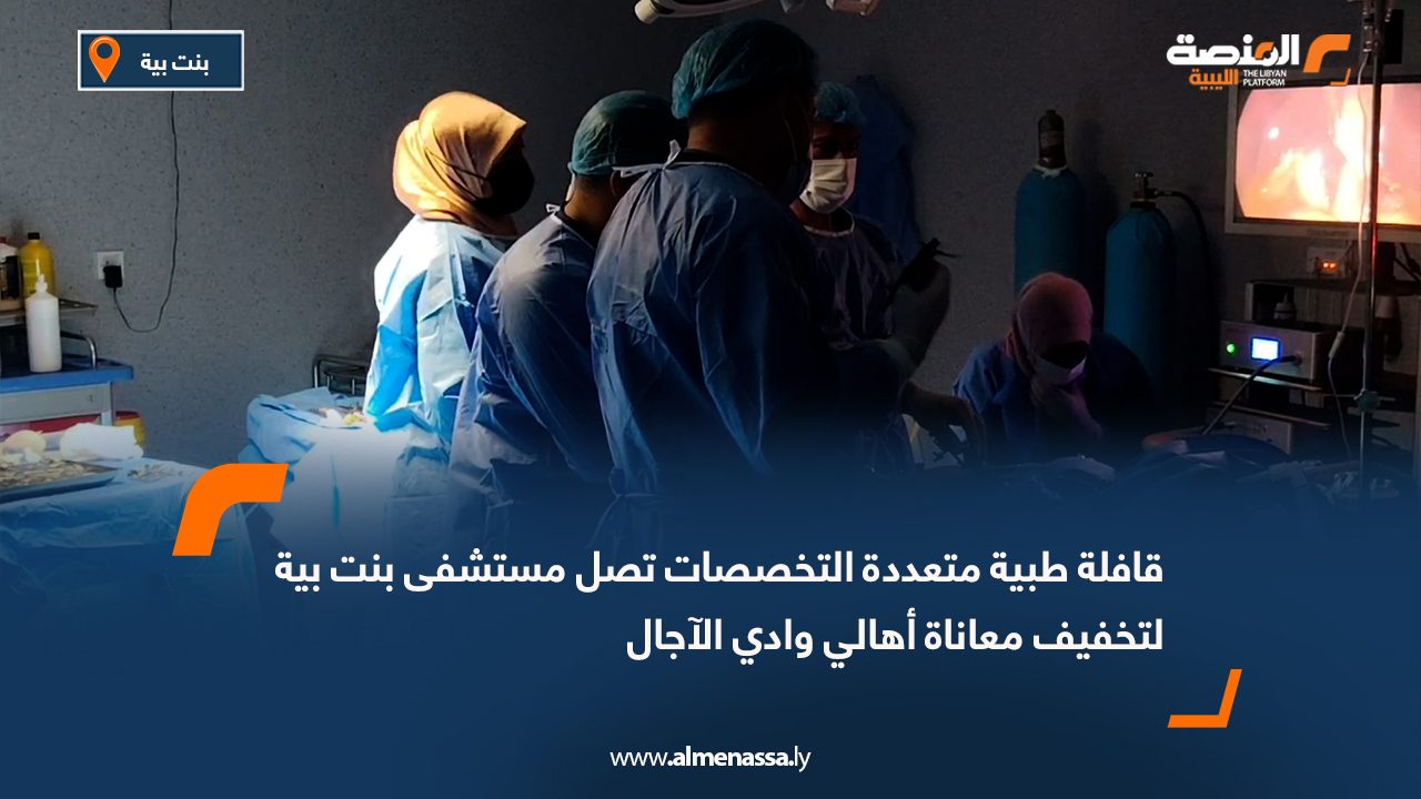 قافلة طبية متعددة التخصصات تصل مستشفى بنت بية لتخفيف معاناة أهالي وادي الآجال