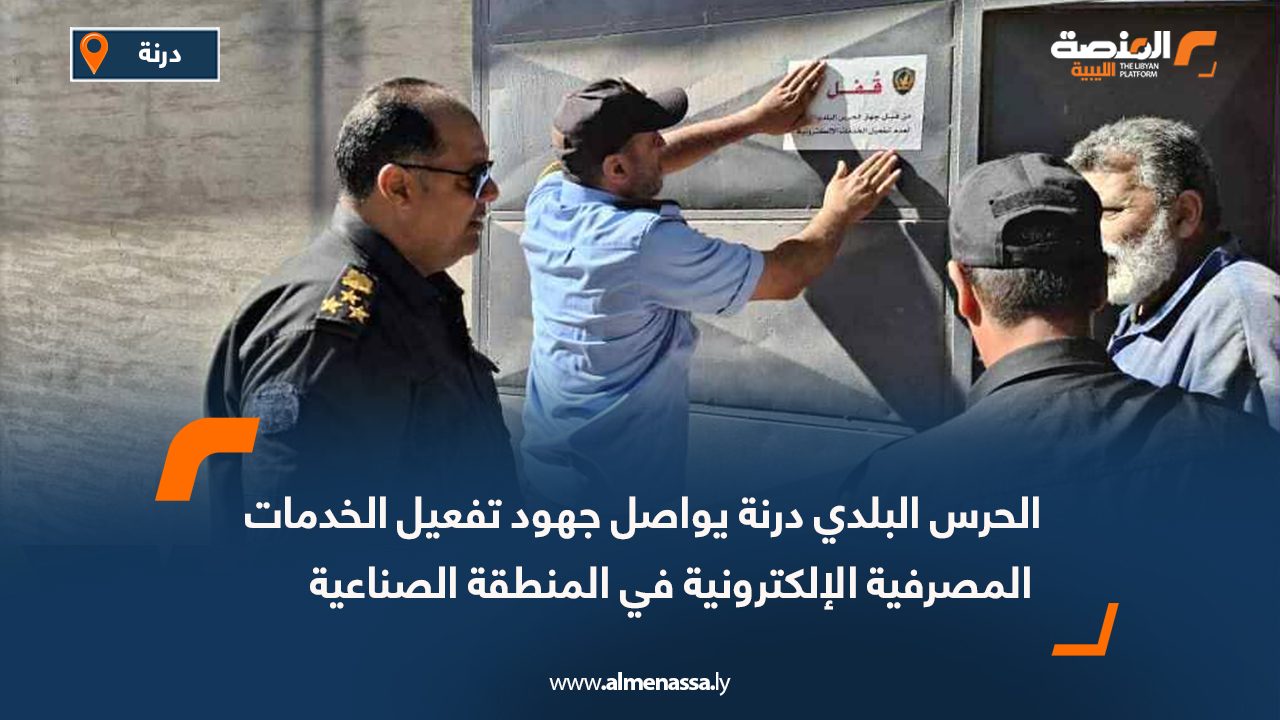 الحرس البلدي درنة يواصل جهود تفعيل الخدمات المصرفية الإلكترونية في المنطقة الصناعية