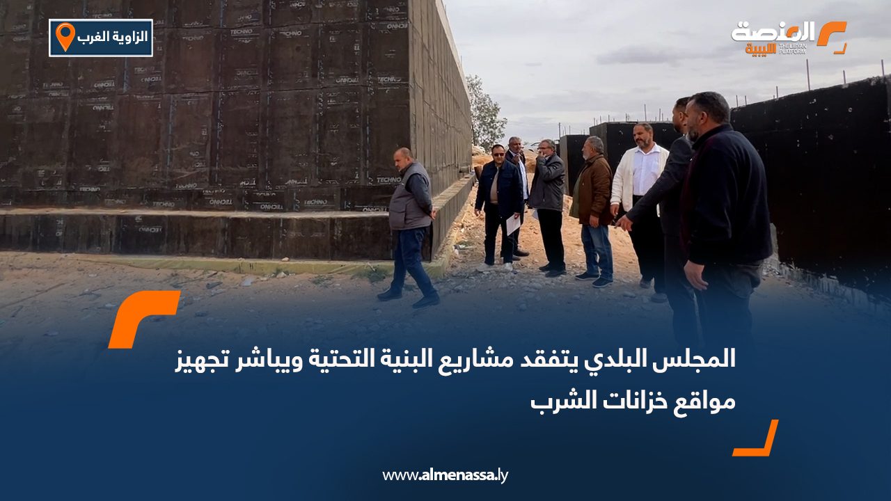 المجلس البلدي يتفقد مشاريع البنية التحتية ويباشر تجهيز مواقع خزانات الشرب