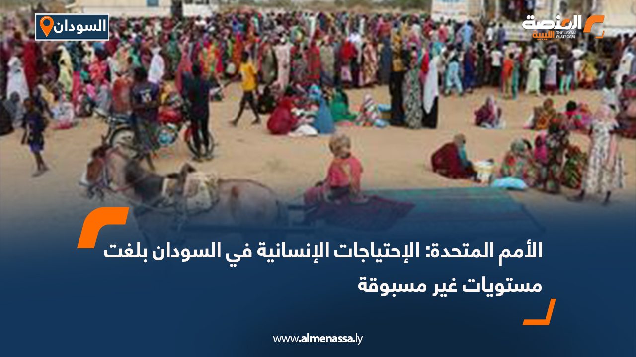 الأمم المتحدة: الإحتياجات الإنسانية في السودان بلغت مستويات غير مسبوقة