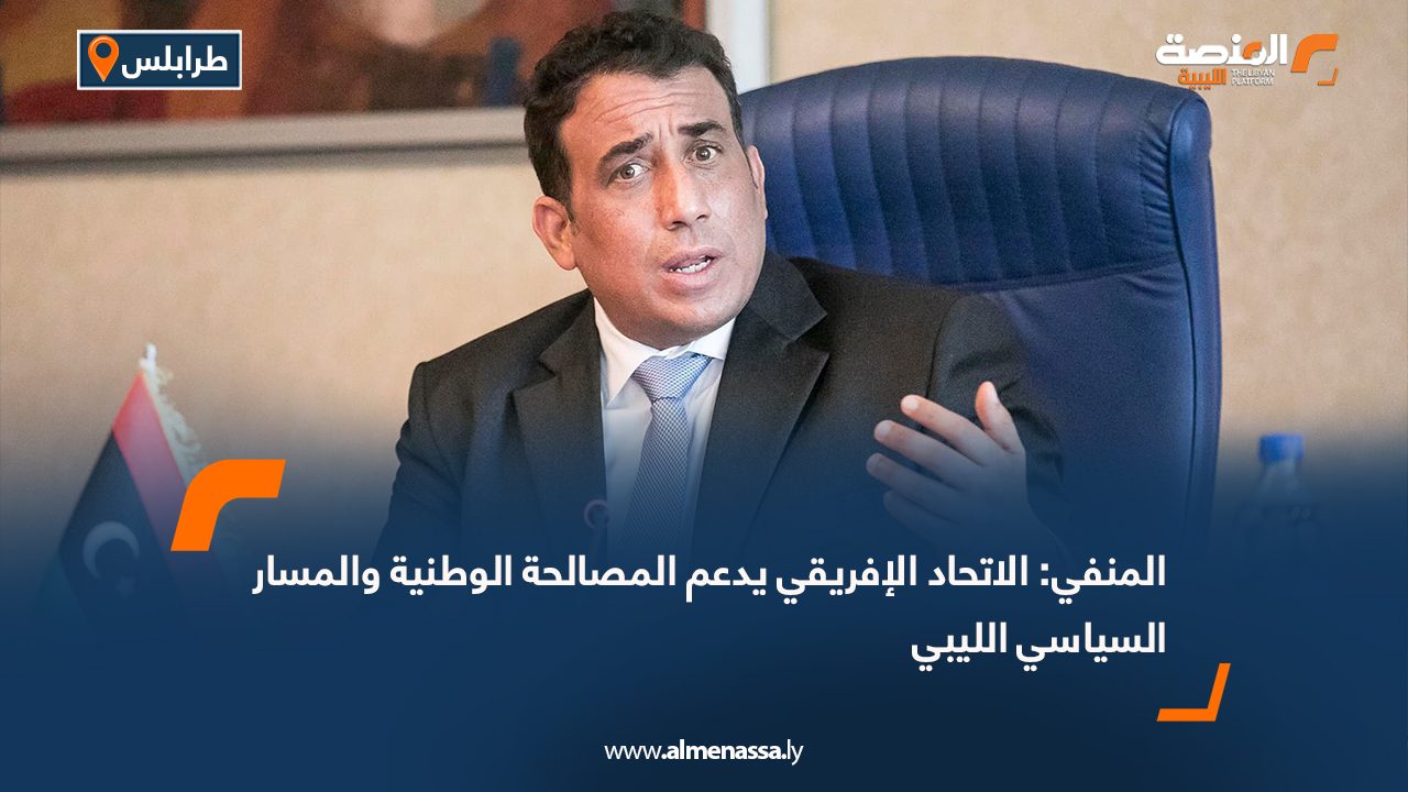 المنفي: الاتحاد الإفريقي يدعم المصالحة الوطنية والمسار السياسي الليبي