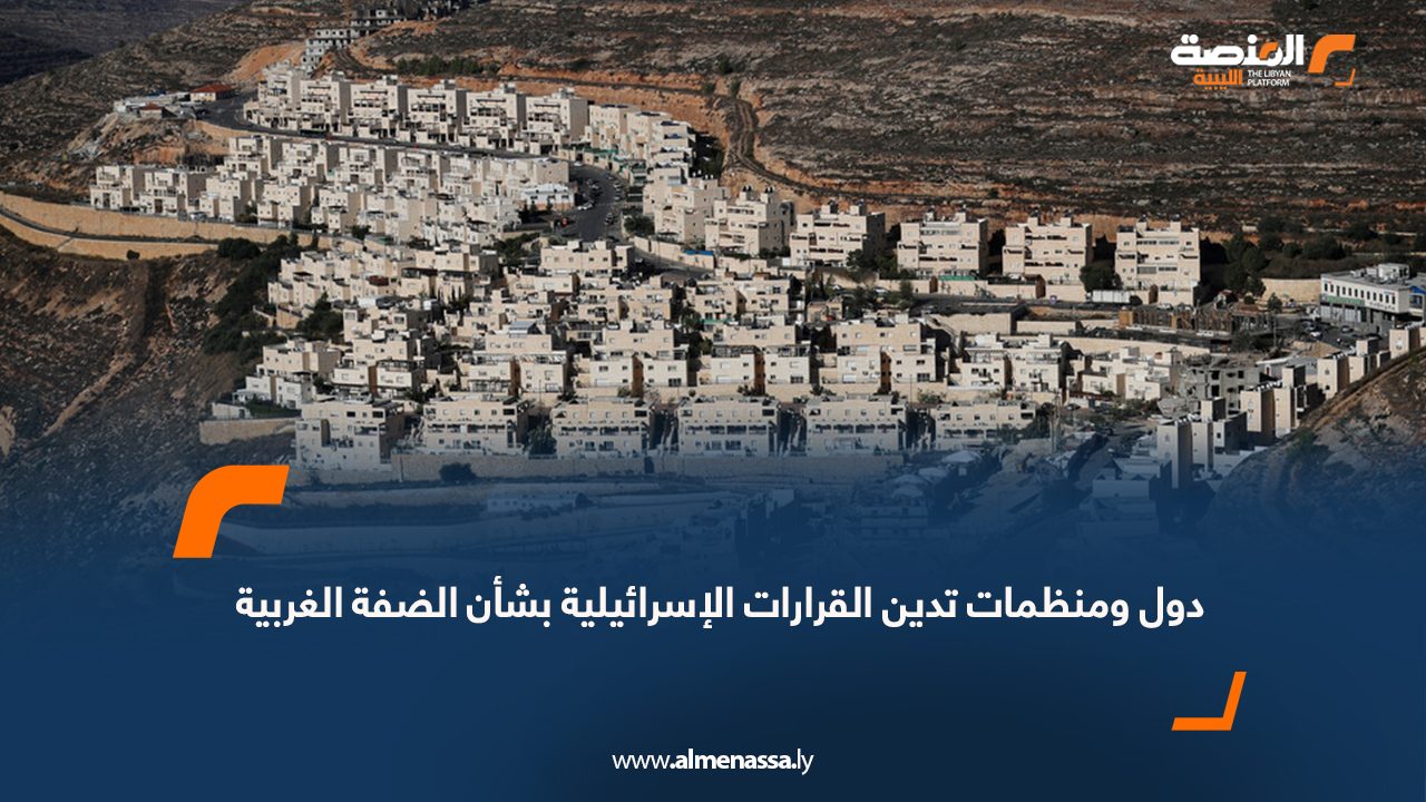 دول ومنظمات تدين القرارات الإسرائيلية بشأن الضفة الغربية