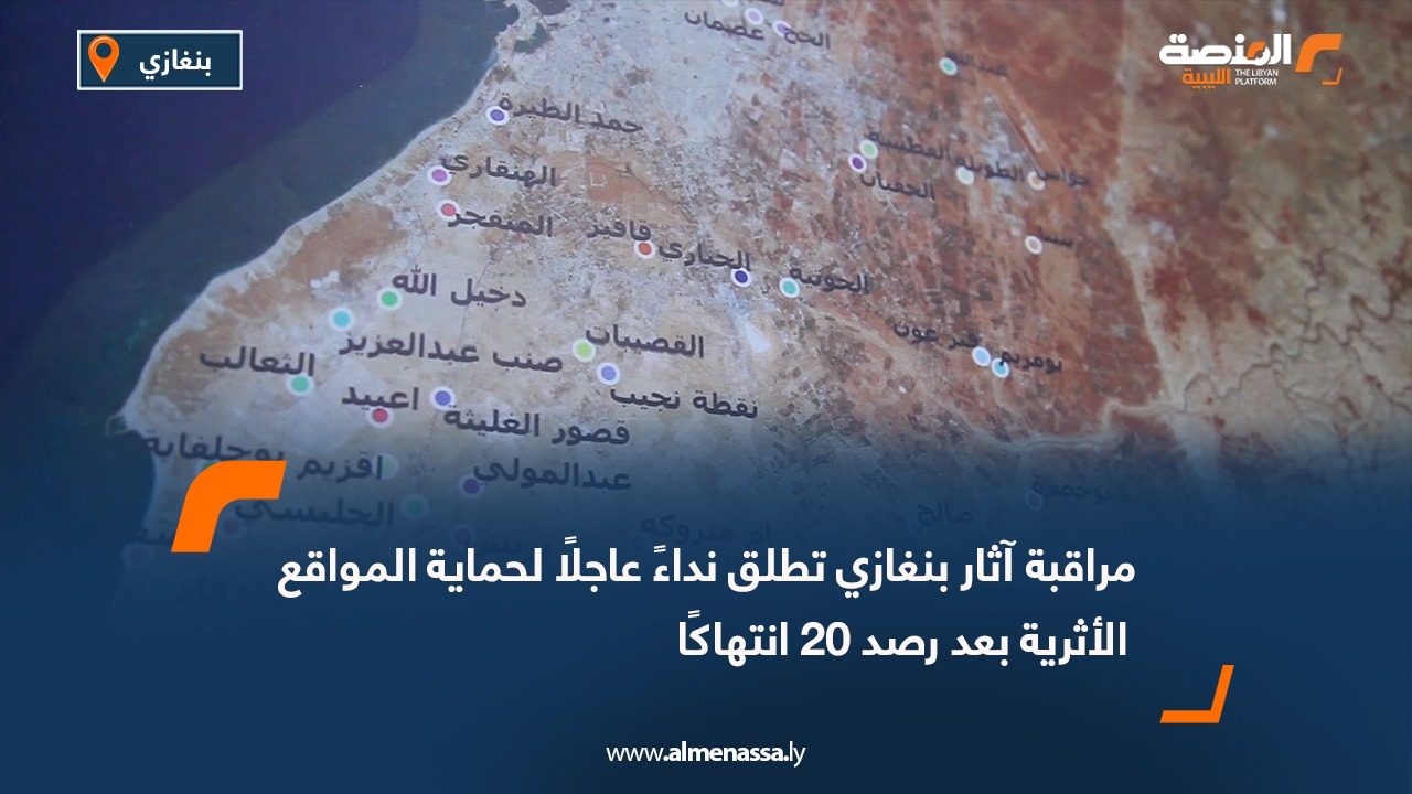 مراقبة آثار بنغازي تطلق نداءً عاجلًا لحماية المواقع الأثرية بعد رصد 20 انتهاكًا