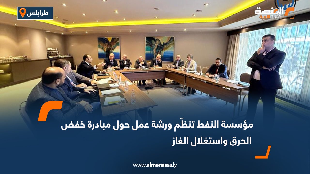 مؤسسة النفط تنظّم ورشة عمل حول مبادرة خفض الحرق واستغلال الغاز