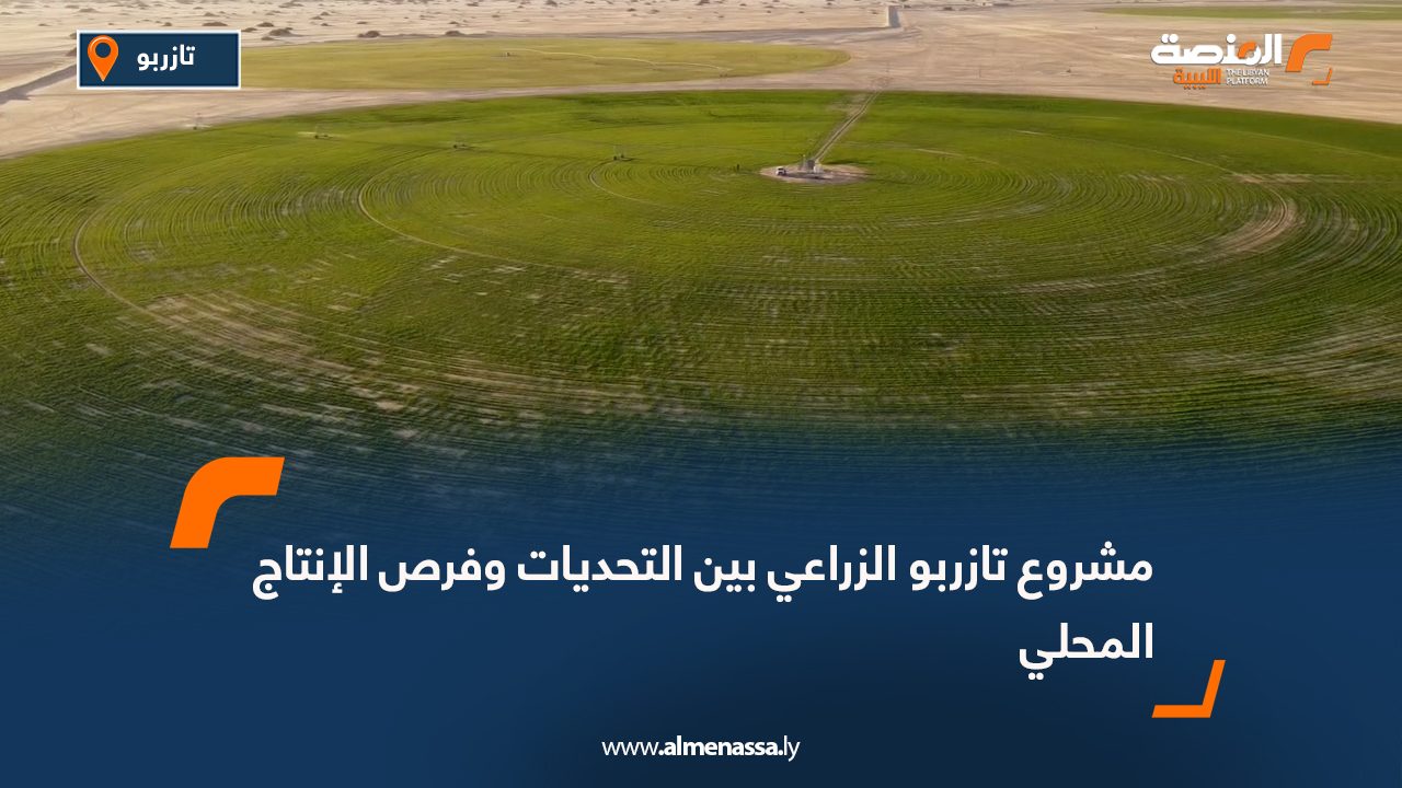 مشروع تازربو الزراعي بين التحديات وفرص الإنتاج المحلي