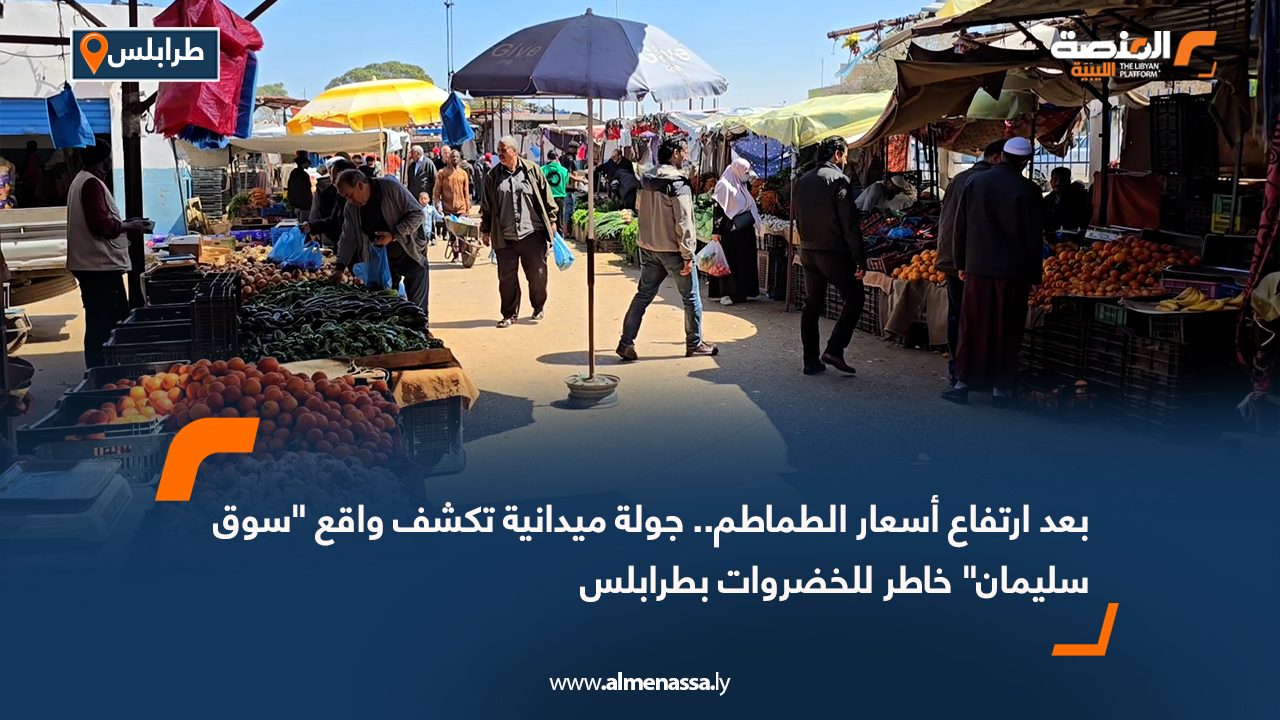 بعد ارتفاع أسعار الطماطم.. جولة ميدانية تكشف واقع "سوق سليمان" خاطر للخضروات بطرابلس