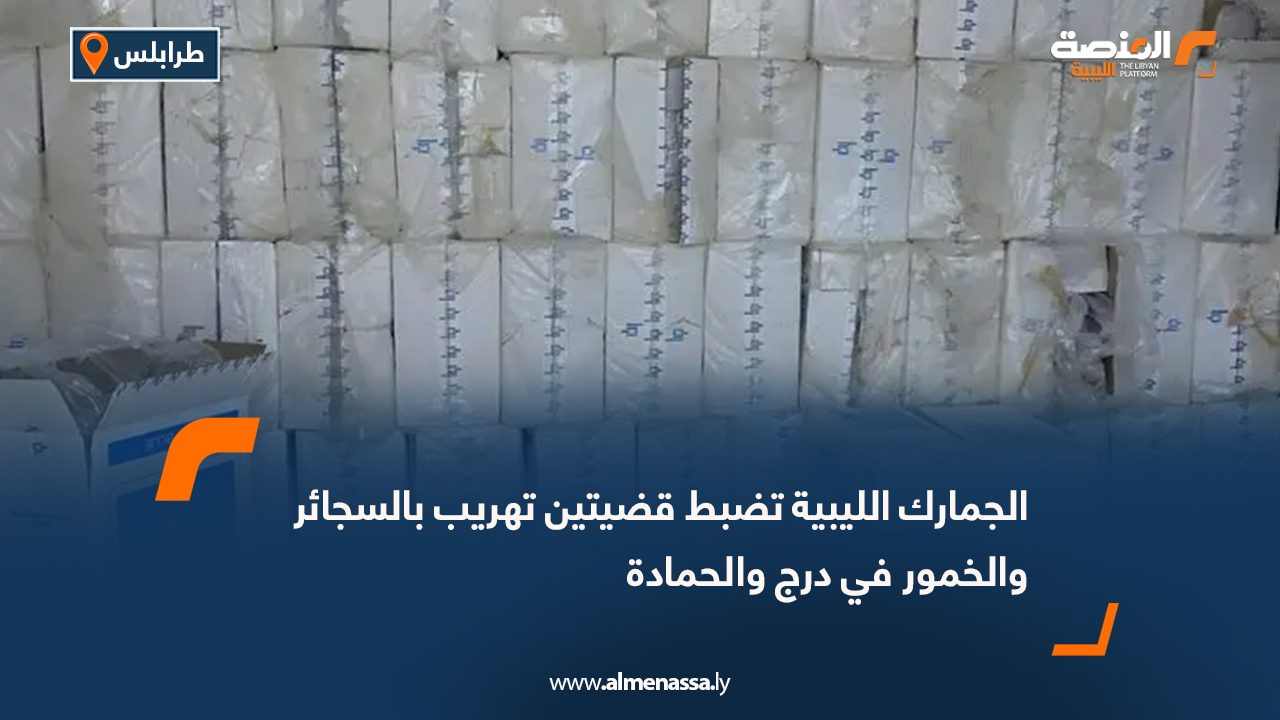 الجمارك الليبية تضبط قضيتين تهريب بالسجائر والخمور في درج والحمادة