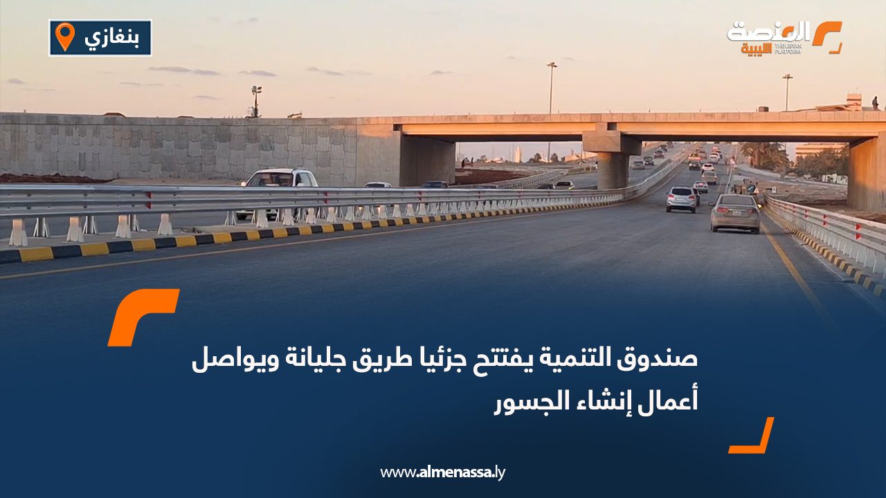 صندوق التنمية يفتتح جزئيا طريق جليانة ويواصل أعمال إنشاء الجسور