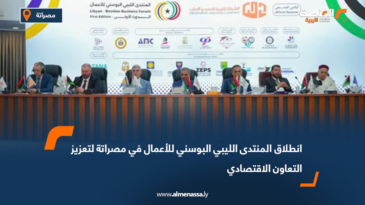 انطلاق المنتدى الليبي البوسني للأعمال في مصراتة لتعزيز التعاون الاقتصادي