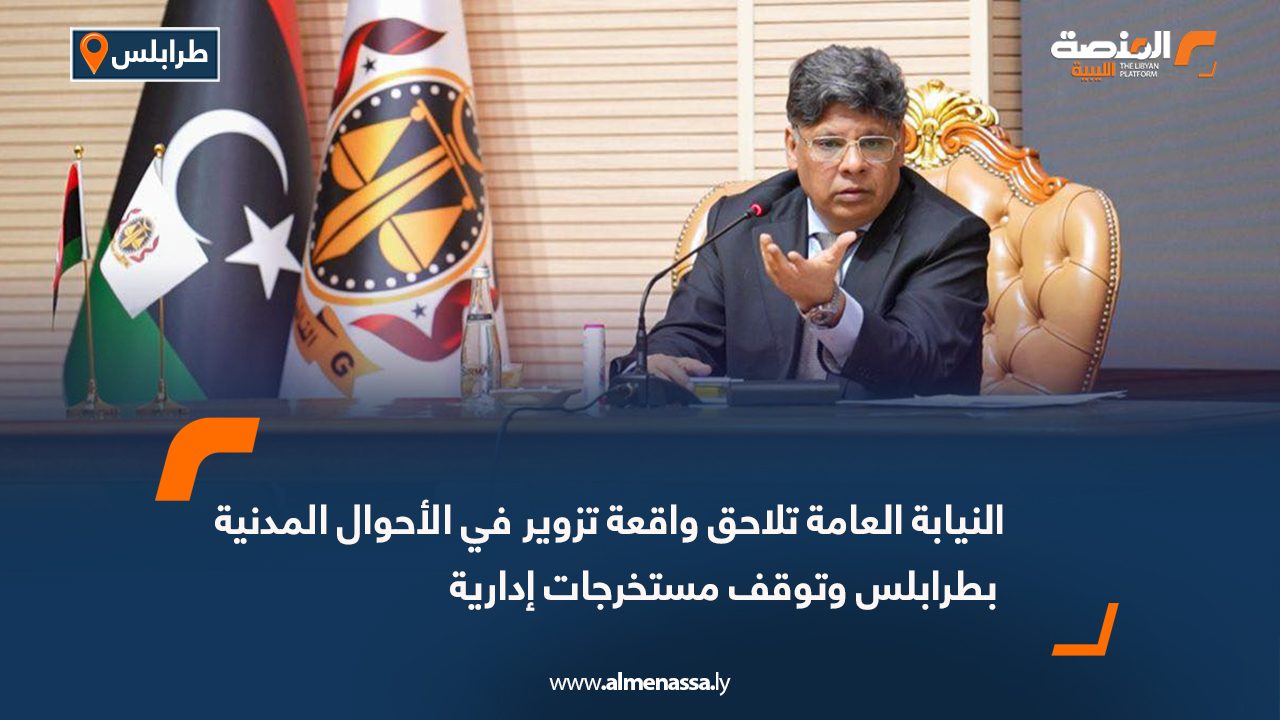 النيابة العامة تلاحق واقعة تزوير في الأحوال المدنية بطرابلس وتوقف مستخرجات إدارية
