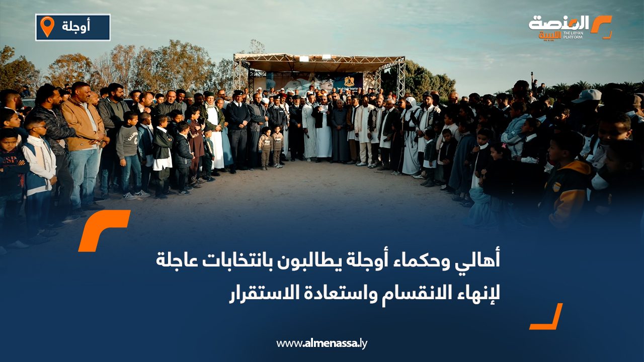 أهالي وحكماء أوجلة يطالبون بانتخابات عاجلة لإنهاء الانقسام واستعادة الاستقرار