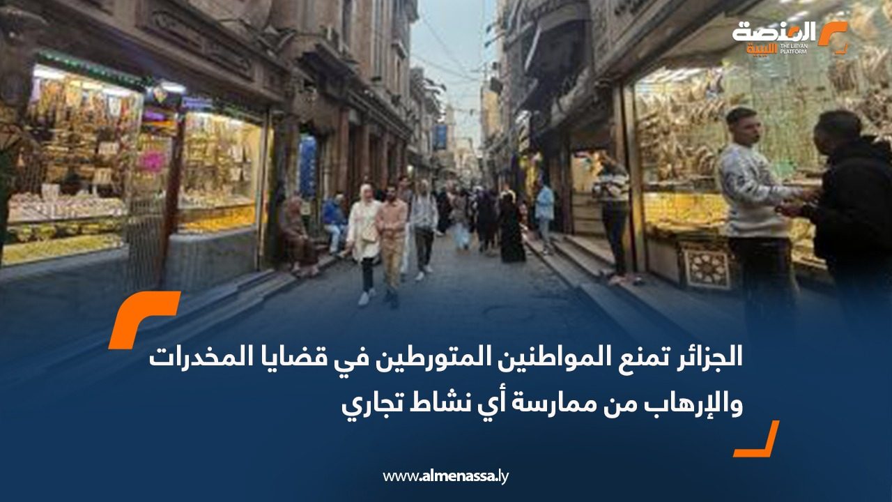 الجزائر تمنع المواطنين المتورطين في قضايا المخدرات والإرهاب من ممارسة أي نشاط تجاري