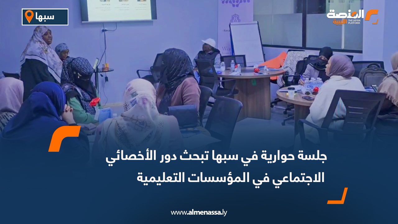 جلسة حوارية في سبها تبحث دور الأخصائي الاجتماعي في المؤسسات التعليمية