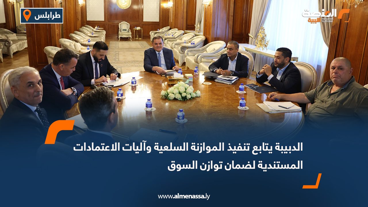 الدبيبة يتابع تنفيذ الموازنة السلعية وآليات الاعتمادات المستندية لضمان توازن السوق