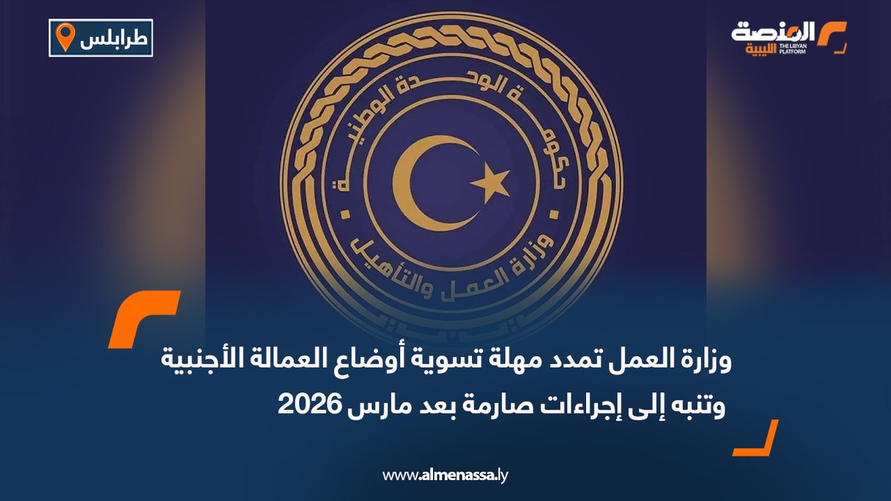 وزارة العمل تمدد مهلة تسوية أوضاع العمالة الأجنبية وتنبه إلى إجراءات صارمة بعد مارس 2026