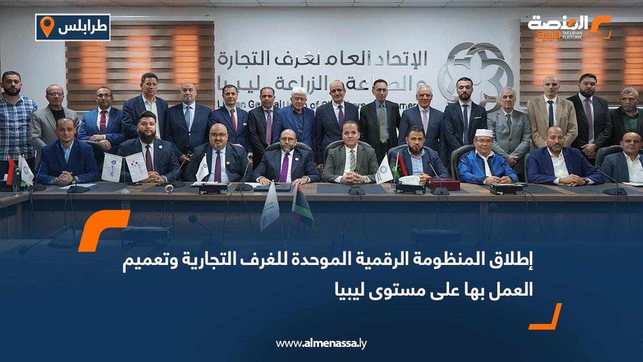إطلاق المنظومة الرقمية الموحدة للغرف التجارية وتعميم العمل بها على مستوى ليبيا