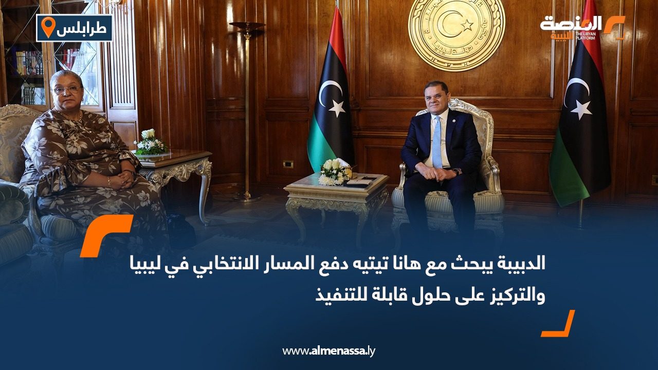 الدبيبة يبحث مع هانا تيتيه دفع المسار الانتخابي في ليبيا والتركيز على حلول قابلة للتنفيذ