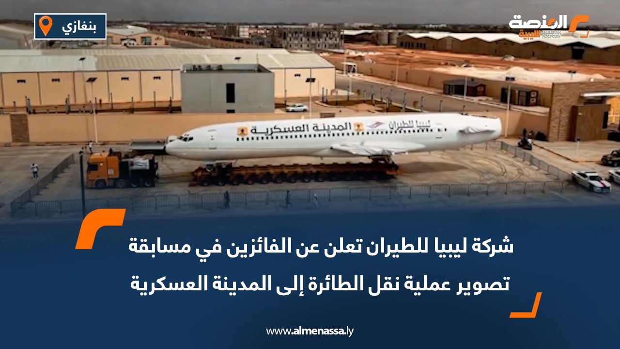 شركة ليبيا للطيران تعلن عن الفائزين في مسابقة تصوير عملية نقل الطائرة إلى المدينة العسكرية