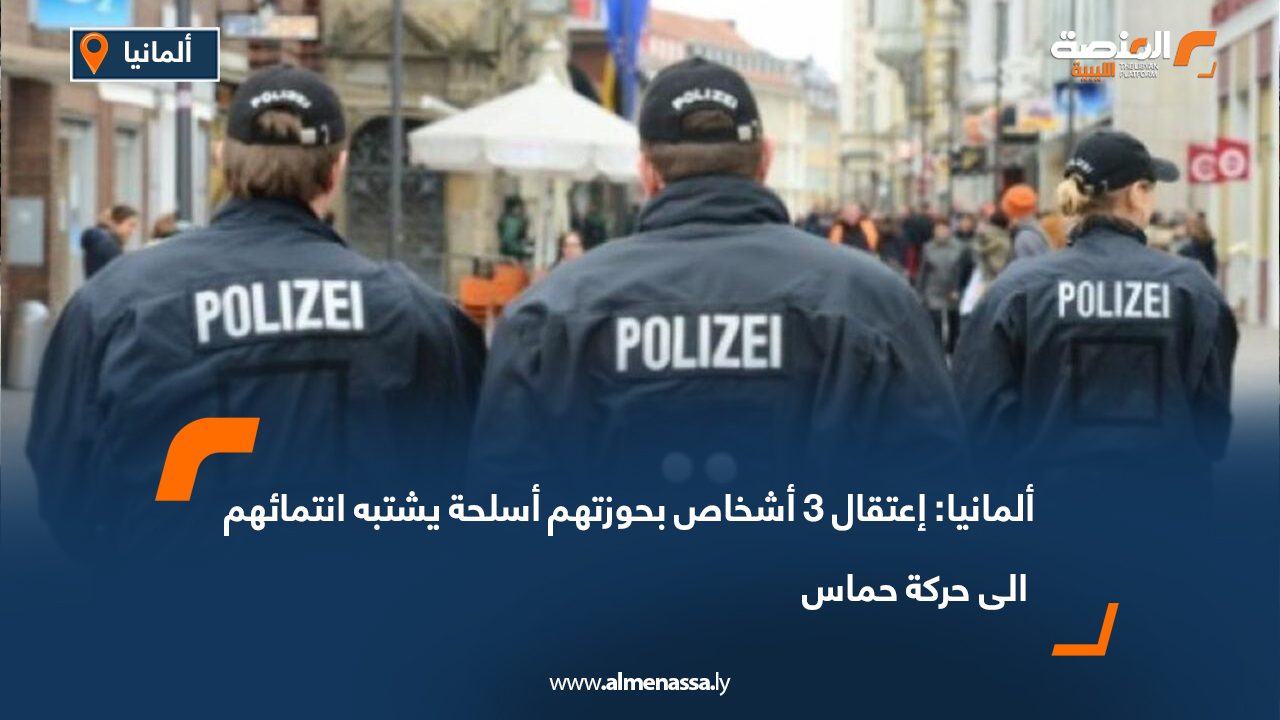 ألمانيا: إعتقال 3 أشخاص بحوزتهم أسلحة يشتبه انتمائهم الى حركة حماس