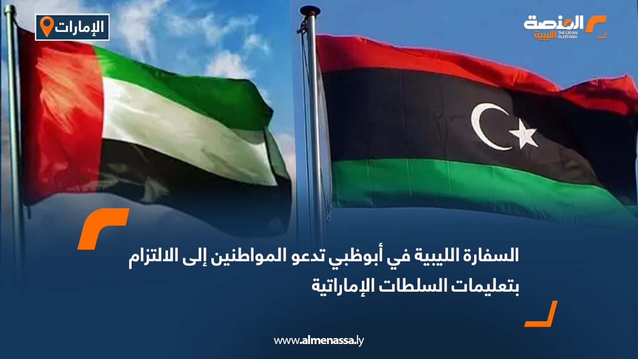 السفارة الليبية في أبوظبي تدعو المواطنين إلى الالتزام بتعليمات السلطات الإماراتية