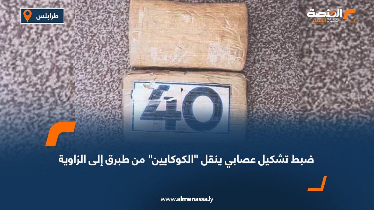 ضبط تشكيل عصابي ينقل "الكوكايين" من طبرق إلى الزاوية