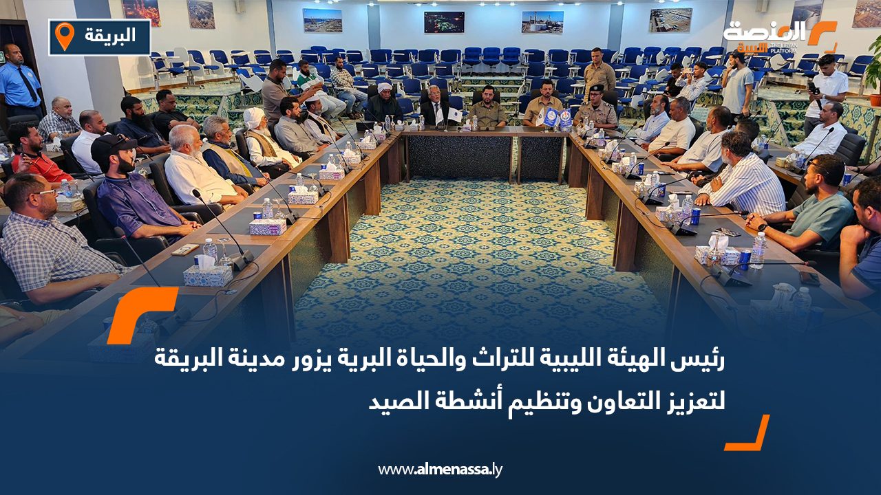 رئيس الهيئة الليبية للتراث والحياة البرية يزور مدينة البريقة لتعزيز التعاون وتنظيم أنشطة الصيد