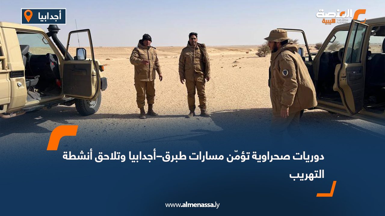 دوريات صحراوية تؤمّن مسارات طبرق–أجدابيا وتلاحق أنشطة التهريب
