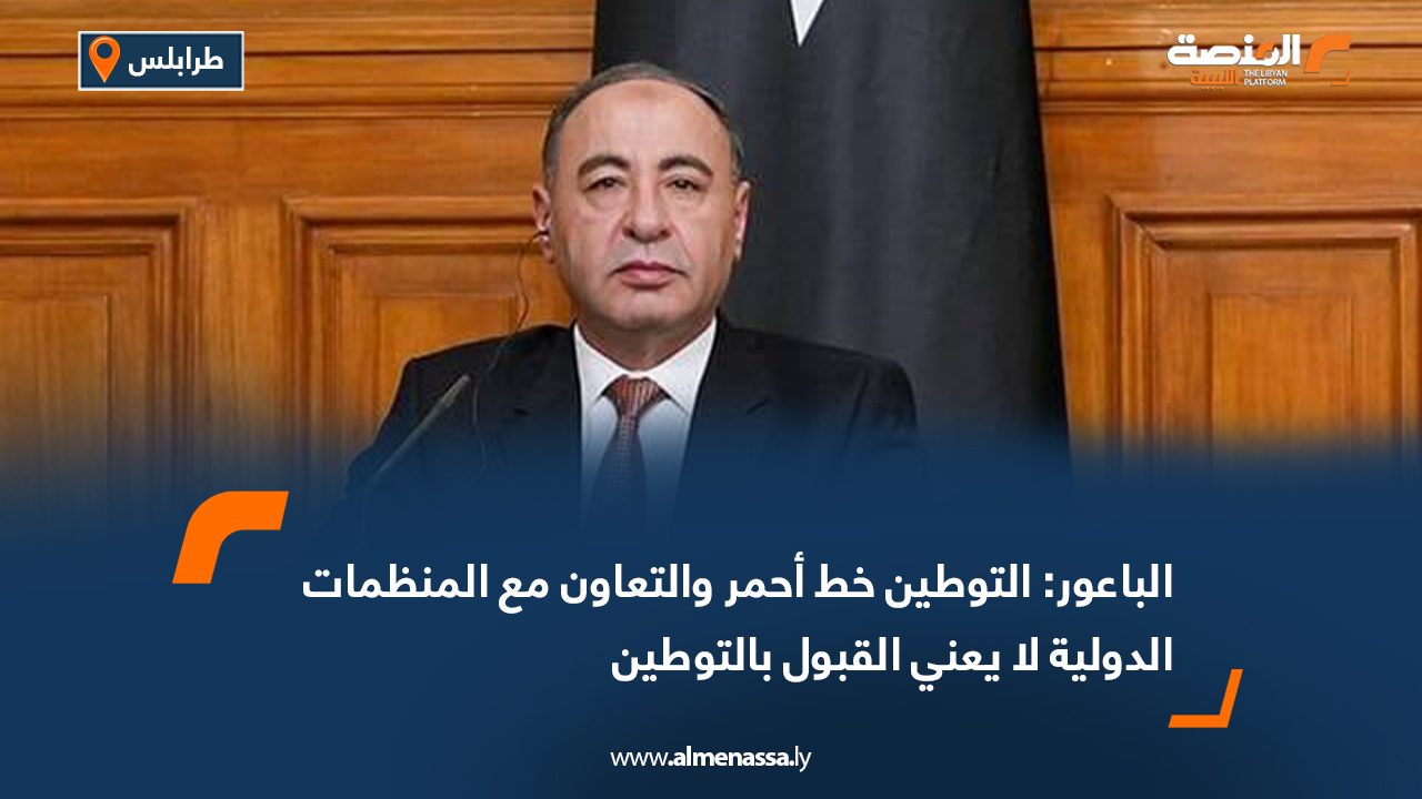 الباعور: التوطين خط أحمر والتعاون مع المنظمات الدولية لا يعني القبول بالتوطين