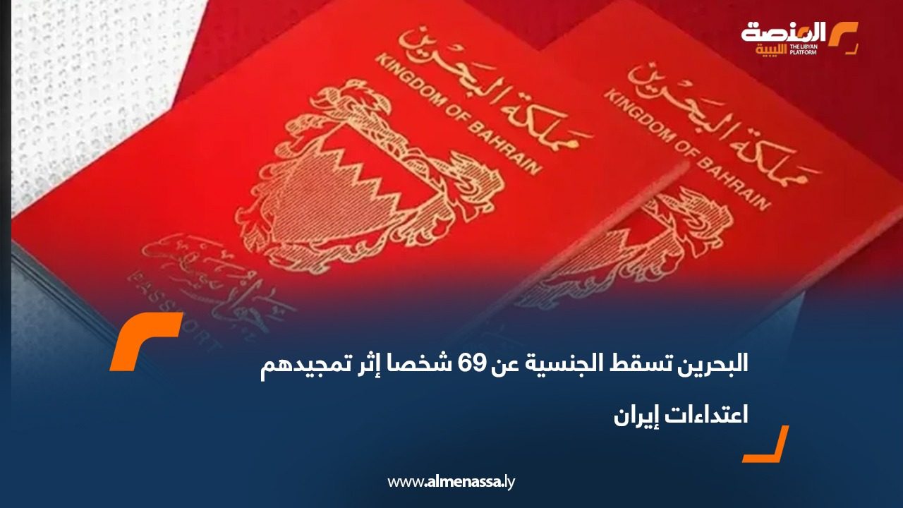 البحرين تسقط الجنسية عن 69 شخصا إثر تمجيدهم اعتداءات إيران